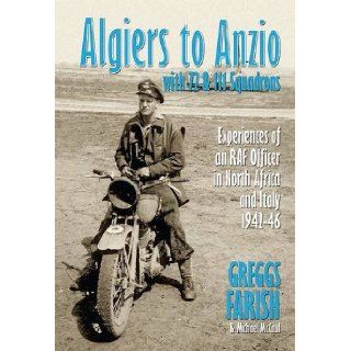 Algiers to Anzio with 72 and 111 Squadrons: An RAF Engineer Officer's Experiences in North Africa and Italy with 239 Wing DAF During World War II: Greggs Farish: 9781873203682: Books