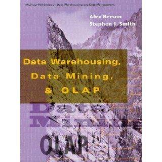 Data Warehousing, Data Mining, and OLAP (Data Warehousing/Data Management) Alex Berson, Stephen J. Smith 9780070062726 Books