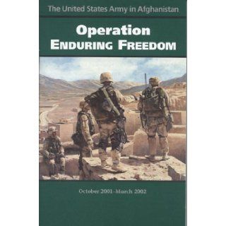 United States Army in Afghanistan: Operation Enduring Freedom, October 2001 March 2002: Center of Military History (U.S. Army): 9780160515897: Books
