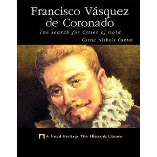 Francisco Vasquez De Coronado: The Search for Cities of Gold (Proud Heritage the Hispanic Library): Carrie Nichols Cantor: 9781567662108: Books
