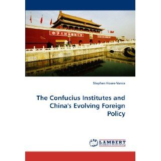 The Confucius Institutes and China's Evolving Foreign Policy: Stephen Hoare Vance: 9783843361569: Books
