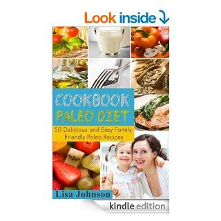 The Paleo Diet Cookbook: 50 Delicious and Easy Family Friendly Paleo Recipes eBook: Lisa Johnson: Kindle Store