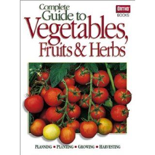 Complete Guide to Vegetables Fruits & Herbs: Ortho: 0071549059019: Books