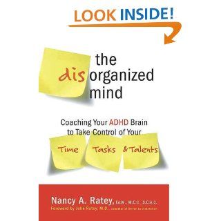 The Disorganized Mind Coaching Your ADHD Brain to Take Control of Your Time, Tasks, and Talents   Kindle edition by Nancy A. Ratey. Health, Fitness & Dieting Kindle eBooks @ .