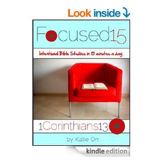 Focused 15: 1 Corinthians 13 Bible Study (Focused 15: Intentional Bible Study in Fifteen Minutes a Day) eBook: Katie Orr: Kindle Store