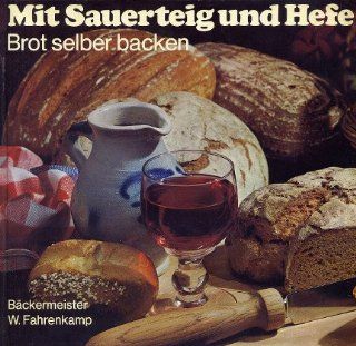Mit Sauerteig und Hefe : Brot selber backen , ber 100 internat. Brot Spezialitten.: Bücher