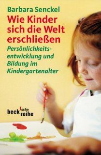 Wie Kinder sich die Welt erschlieen: Persnlichkeitsentwicklung und Bildung im Kindergartenalter: Barbara Senckel: Bücher