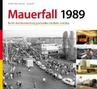 Mauerfall 1989: Berlin und Brandenburg grenzenlos mit Bahn und Bus: Berliner S Bahn Museum: Bücher