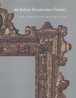 Italian Renaissance Frames: Timothy J. Newbery, George Bisacca, Laurence Kanter: 9780300193671: Books