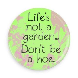 Funny Sayings Button; Life's Not A GardenDon't Be A Hoe 3.0" Button 
