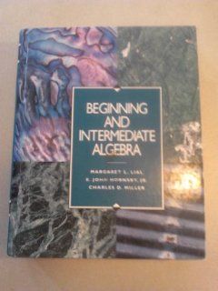 Beginning and Intermediate Algebra Margaret L. Lial, E. John Hornsby, Charles D. Miller 9780673998576 Books