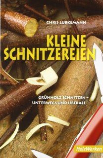 Kleine Schnitzereien: Grnholz schnitzen   unterwegs und berall: Chris Lubkeman: Bücher