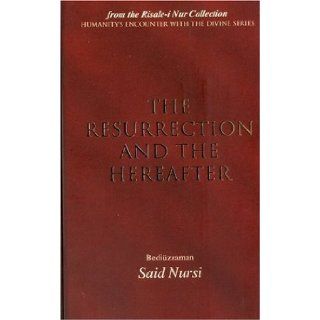 The Resurrection and the Hereafter (Humanitys Encounter W/ Devine): Bediuzzaman Said Nursi: 9780972065405: Books