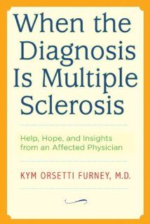 When the Diagnosis Is Multiple Sclerosis: Help, Hope, and Insights from an Affected Physician (9780801893926): Kym Orsetti Furney: Books