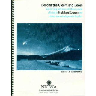 Beyond the gloom and doom: Tools for help and hope with Native people affected by fetal alcohol syndrome and related neuro developmental disorders: Suzanne L. B Kuerschner: Books