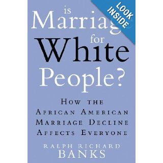 Is Marriage for White People?: How the African American Marriage Decline Affects Everyone: Ralph Richard Banks: 9780525952015: Books