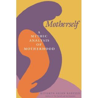 Motherself A Mythic Analysis of Motherhood Kathryn Allen Rabuzzi 9780253204714 Books