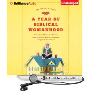 A Year of Biblical Womanhood: How a Liberated Woman Found Herself Sitting on Her Roof, Covering Her Head, and Calling Her Husband 'Master' (Audible Audio Edition): Rachel Held Evans, Shannon McManus: Books