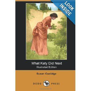 What Katy Did Next (Illustrated Edition) (Dodo Press): Susan Coolidge (Sarah Chauncey Woolsey) Is Best Known For Her Classic Children's Novel WhatHerself, And The Brothers And Sisters Mode: Susan Coolidge: 9781406515299: Books
