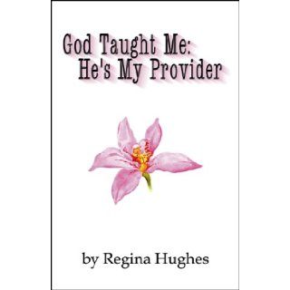 God Taught Me He's My Provider Regina Hughes 9780741443960 Books