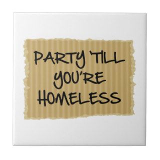 Party 'Till You're Homeless Ceramic Tile