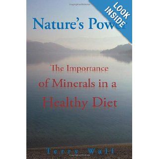 Natures Power The Importance of Minerals in a Healthy Diet Terry Wall 9781465358585 Books