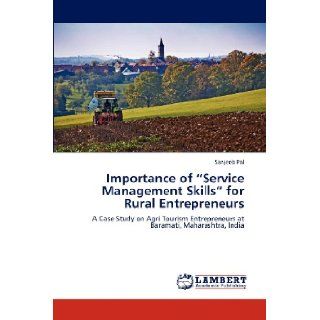 Importance of "Service Management Skills" for Rural Entrepreneurs: A Case Study on Agri Tourism Entrepreneurs at Baramati, Maharashtra, India: Sanjeeb Pal: 9783659187698: Books