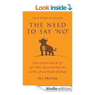 The Need to Say No: The Importance of Setting Boundaries in Love, Life, & Your World   How to Be Bullish and Not Bullied (Little Book. Big Idea.) eBook: Jill Brooke: Kindle Store