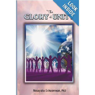 The Glory of Unity: PhD, Nosayaba Evbuomwan: 9781438937175: Books