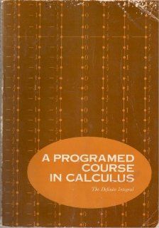 A Programmed Course in Calculus The Definite Integral (A Programmed Course in Calculus, Volume 2) Mathematical Association of America, Howard W. Alexander, Truman A. Botts Books