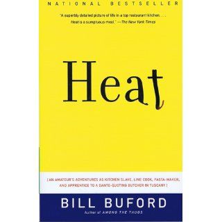 Heat An Amateur's Adventures as Kitchen Slave, Line Cook, Pasta Maker, and Apprentice to a Dante Quoting Butcher in Tuscany Bill Buford 9781400034475 Books