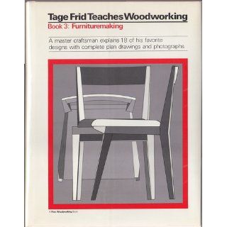 Tage Frid Teaches Woodworking Book 3: Furnituremaking: A Master Craftsman Explains 18 of His Favorite Designs with Complete Plan Drawings and Photographs: Tage Frid: 9780918804402: Books