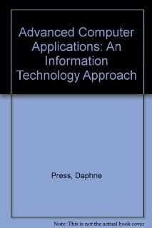 Advanced Computer Applications: An Information Technology Approach: Daphne Press: 9780763820992: Books