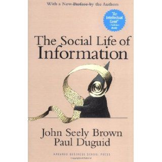 The Social Life of Information John Seely Brown, Paul Duguid 9781578517084 Books