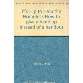 It's Hip to Help the Homeless How to give a hand up instead of a handout: 9780965579605: Books