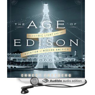 The Age of Edison: Electric Light and the Invention of Modern America (Audible Audio Edition): Ernest Freeberg, Sean Pratt: Books