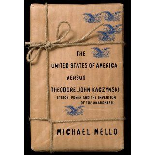 The United States of America Versus Theodore John Kaczynski: Ethics, Power and the Invention of the Unabomber: Michael Mello: 9781893956018: Books