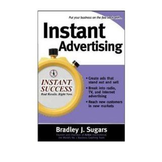 Instant Advertising How to Write and Design Great Ads That Get Immediate Results (Instant Success) (Paperback)   Common By (author) Brad Sugars 0884222314073 Books
