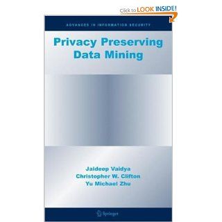 Privacy Preserving Data Mining (Advances in Information Security) (9780387258867): Jaideep Vaidya, Christopher W. Clifton, Yu Michael Zhu: Books