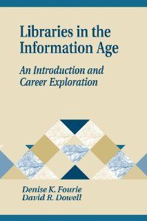 Libraries in the Information Age: An Introduction and Career Exploration (Library and Information Science Text Series) (9781563086342): Denise K. Fourie, David R. Dowell: Books