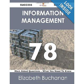Information Management 78 Success Secrets: 78 Most Asked Questions On Information Management   What You Need To Know: Elizabeth Buchanan: 9781488523298: Books
