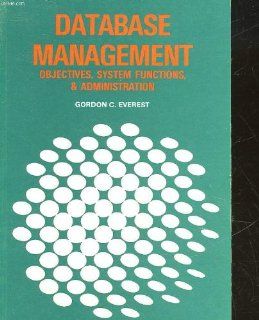 Database Management: Objectives, System Functions, and Administration (Mcgraw Hill Series in Management Information Systems): Gordon C. Everest: 9780070197817: Books