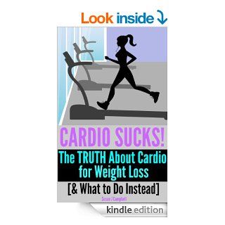 Cardio Sucks! The Truth About Cardio for Weight Loss [& What to Do Instead]   Plus 27, 4 Minute Fat Burning Workouts to Burn Belly Fat & Lose Weight Fast eBook: Susan J Campbell: Kindle Store