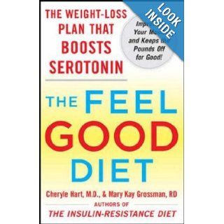 The Feel Good Diet: The Weight Loss Plan That Boosts Serotonin, Improves Your Mood, and Keeps the Pounds Off for Good: Cheryle Hart, Mary Kay Grossman: 9780071548496: Books
