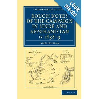 Rough Notes of the Campaign in Sinde and Affghanistan, in 1838 9: Being Extracts from a Personal Journal Kept While on the Staff of the Army of theCollection   Naval and Military History): James Outram: 9781108046541: Books