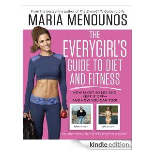 The EveryGirl's Guide to Diet and Fitness: How I Lost 40 lbs and Kept It Off And How You Can Too!   Kindle edition by Maria Menounos. Cookbooks, Food & Wine Kindle eBooks @ .