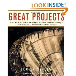 Great Projects: The Epic Story of the Building of America, from the Taming of the Mississippi to the Invention of the Internet: James Tobin: 9780743210645: Books