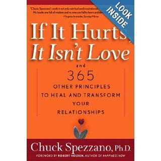 If It Hurts, It Isn't Love: And 365 Other Principles to Heal and Transform Your Relationships: Ph.D. Chuck Spezzano Ph.D., Robert Holden: 9781569246344: Books