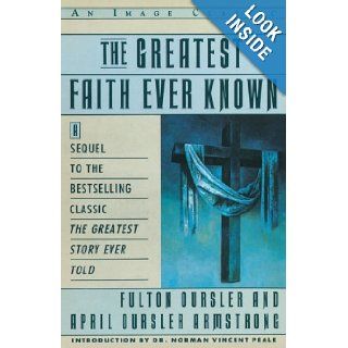 The Greatest Faith Ever Known The Story of the Men Who First Spread the Religion of Jesus and of the Momentous Times in Which They Lived Fulton Oursler, April Oursler Armstrong 9780385411486 Books