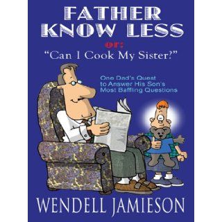 Father Knows Less Or, "Can I Cook My Sister?": One Dad's Quest to Answer His Son's Most Baffling Questions (Thorndike Laugh Lines): Wendell Jamieson: 9781410404954: Books